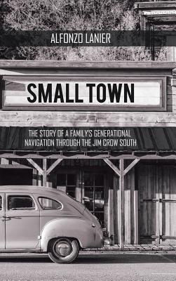 Small Town: The Story of a Family'S Generational Navigation Through the Jim Crow South