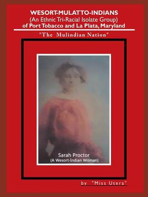 Wesort-Mulatto-Indians (An Ethnic Tri-Racial Isolate Group) of Port Tobacco and La Plata, Maryland: "The Mulindian Nation"