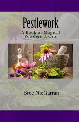 Pestlework: A Book of Magical Powders & Oils