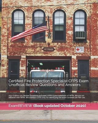 Certified Fire Protection Specialist CFPS Exam Unofficial Review Questions and Answers 2017 Edition: 120 Review Questions included