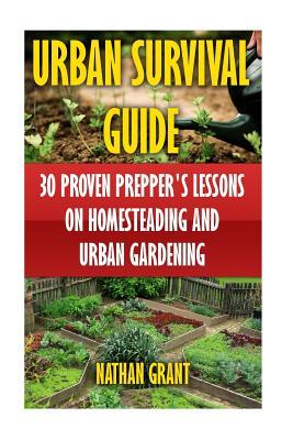 Urban Survival Guide: 30 Proven Prepper's Lessons On Homesteading and Urban Gardening