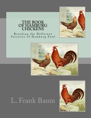 The Book of Hamburg Chickens: Breeding the Different Varieties of Hamburg Fowl