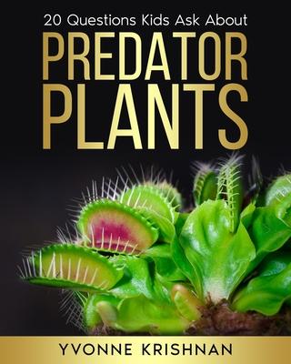 Predator Plants: 20 Questions Kids Ask About Carnivorous Plants