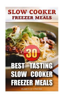 Slow Cooker Freezer Meals: 30 Best Tasting Slow Cooker Freezer Meals