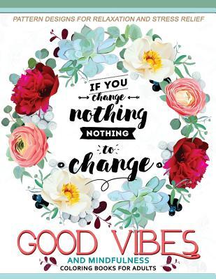 Good Vibes And Mindfulness Coloring Book for Adults: Motivate your life with Positive Words (Inspirational Quotes)