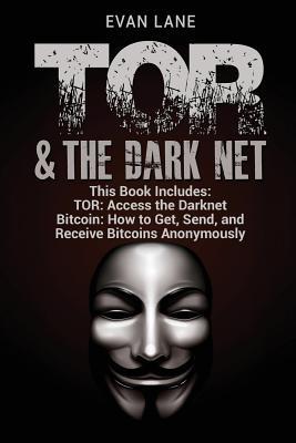 TOR and The Darknet: Access the Darknet & How to Get, Send, and Receive Bitcoins Anonymously