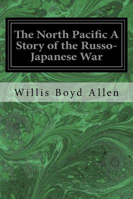 The North Pacific A Story of the Russo-Japanese War