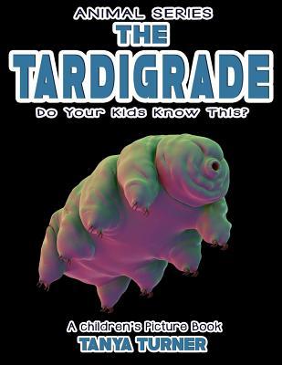 THE TARDIGRADE Do Your Kids Know This?: A Children's Picture Book