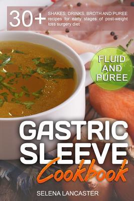 Gastric Sleeve Cookbook: FLUID and PUREE - 30+ SHAKES, DRINKS, BROTH AND PUREE recipes for early stages of post-weight loss surgery diet