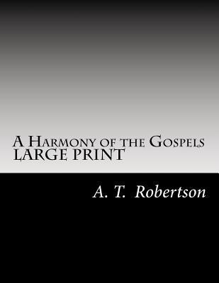 A Harmony of the Gospels By A. T. Robertson: Based on the Broadus Harmony in the Revised Version