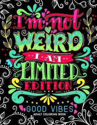 I'm not Weird I am Limited Edition: Good Vibes Adults Coloring Books Flower, Floral and Cute Animals with Quotes (Inspirational Coloring book)