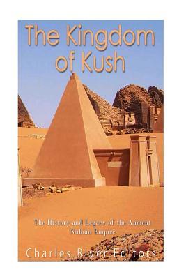 The Kingdom of Kush: The History and Legacy of the Ancient Nubian Empire