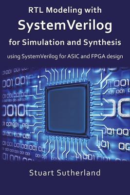 RTL Modeling with SystemVerilog for Simulation and Synthesis: Using SystemVerilog for ASIC and FPGA Design