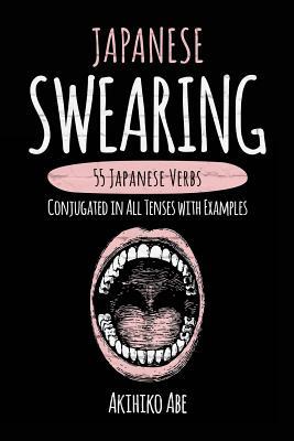 Japanese Swearing: 55 Japanese Verbs Conjugated in All Tenses with Examples