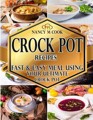 Crock Pot Recipes: Fast And Easy Meal Using Your Ultimate Crock Pot