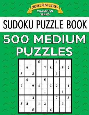 Sudoku Puzzle Book, 500 MEDIUM Puzzles: Single Difficulty Level For No Wasted Puzzles