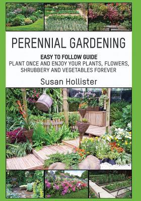 Perennial Gardening: Easy To Follow Guide: Plant Once And Enjoy Your Plants, Flowers, Shrubbery and Vegetables Forever Subscription