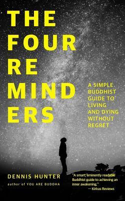 The Four Reminders: A Simple Buddhist Guide to Living and Dying Without Regret