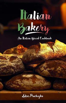 Italian Bakery: An Italian Bread Cookbook