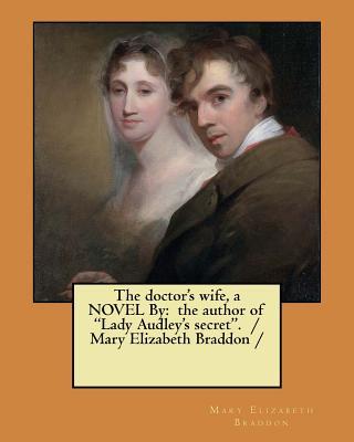 The doctor's wife, a NOVEL By: the author of "Lady Audley's secret". / Mary Elizabeth Braddon /