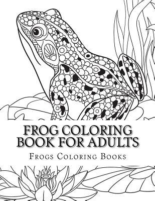 Frog Coloring Book for Adults: Large One Sided Stress Relieving, Relaxing Coloring Book For Grownups, Women, Men & Youths. Easy Frogs Designs & Patte