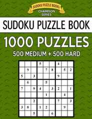 Sudoku Puzzle Book, 1,000 Puzzles, 500 MEDIUM and 500 HARD: Improve Your Game With This Two Level BARGAIN SIZE Book Subscription