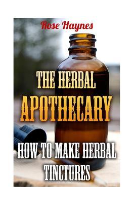 The Herbal Apothecary: How To Make Herbal Tinctures