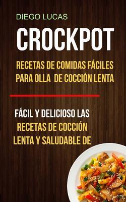 Crockpot: Recetas de Comidas fciles para Olla de coccin lenta (Fcil Y Delicioso Las Recetas De Coccin Lenta Y Saludable De)