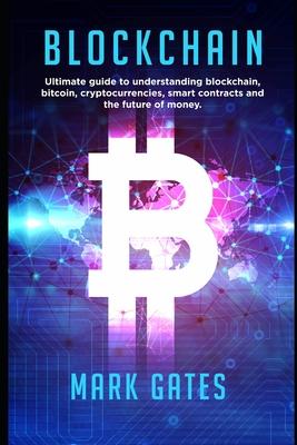 Blockchain: Ultimate guide to understanding blockchain, bitcoin, cryptocurrencies, smart contracts and the future of money.