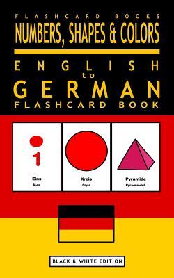 Numbers, Shapes and Colors - English to German Flash Card Book: Black and White Edition - German for Kids