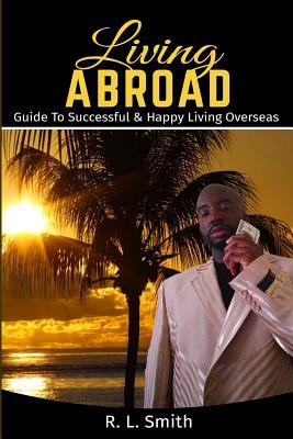 Living Overseas: Living Abroad " Living Overseas: "Guide To Successful & Happy Living Overseas