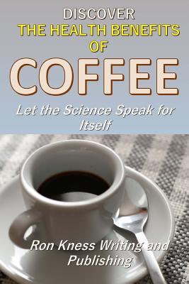 Discover The Health Benefits of Coffee: Let The Science Speak For Itself