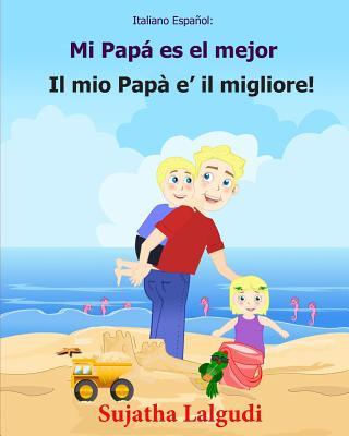 Italiano Espanol: Mi Papa es el mejor: Libro infantil ilustrado espaol-italiano (Edicin bilinge), Textos paralelos, libro para nios,