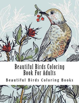 Beautiful Birds Coloring Book For Adults: Large One Sided Stress Relieving, Relaxing Beautiful Birds Coloring Book For Grownups, Women, Men & Youths.