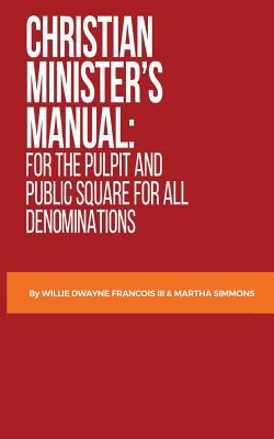 Christian Minister's Manual: for the Pulpit and Public Square for all Denominations