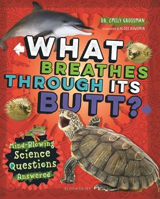 What Breathes Through Its Butt?: Mind-Blowing Science Questions Answered