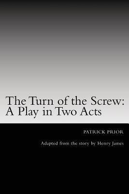 The Turn of the Screw: A Play in Two Acts: Adapted from the story by Henry James