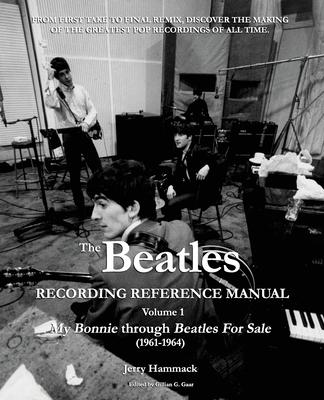 The Beatles Recording Reference Manual: Volume 1: My Bonnie through Beatles For Sale (1961-1964)