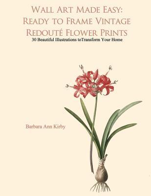 Wall Art Made Easy: Ready to Frame Vintage Redoute Flower Prints: 30 Beautiful Illustrations to Transform Your Home