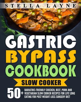 Gastric Bypass Cookbook: SLOW COOKER - 50+ Bariatric-Friendly Chicken, Beef, Pork and Vegetarian Slow Cooker Recipes for Life Long Eating for P