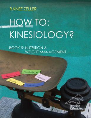 How to: Kinesiology? Book 5 Nutrition & Weight Management: Book 5 Nutrition & Weight Management