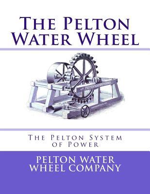 The Pelton Water Wheel: The Pelton System of Power