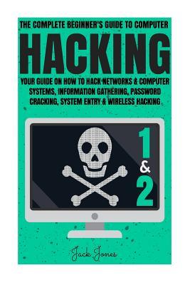 Hacking: The Complete Beginner's Guide To Computer Hacking: Your Guide On How To Hack Networks and Computer Systems, Informatio