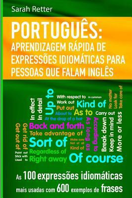 Portugues Aprendizagem Rapida de Expressoes Idiomaticas para Pessoas que Falam I: As 100 expresses idiomticas mais usadas com 600 exemplos de frases