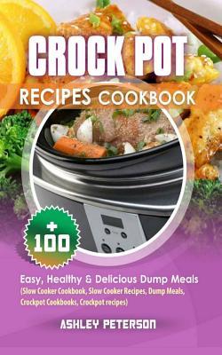 Crock Pot Recipes Cookbook: 100+ Easy, Healthy & Delicious Dump Meals (Slow Cooker Cookbook, Slow Cooker Recipes, Dump Meals, Crockpot Cookbooks,