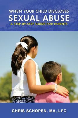 When Your Child Discloses Sexual Abuse: A Step-By-Step Guide for Parents