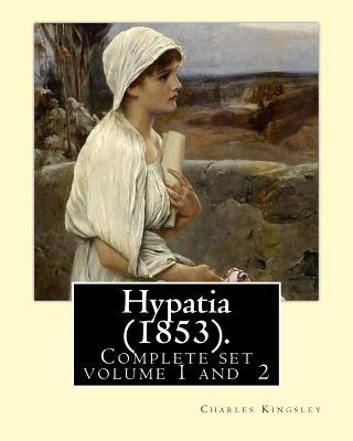 Hypatia (1853). By: Charles Kingsley ( Complete set volume 1,2).: Hypatia, or New Foes with an Old Face is an 1853 novel by the English wr