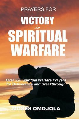 Prayers For Victory In Spiritual Warfare: Over 220 Spiritual Warfare Prayers for Deliverance and Breakthrough