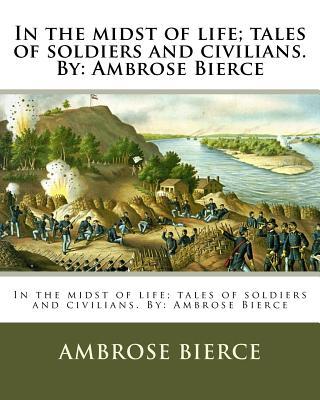 In the midst of life; tales of soldiers and civilians. By: Ambrose Bierce