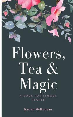 Flowers, Tea and Magic: a book for flower people